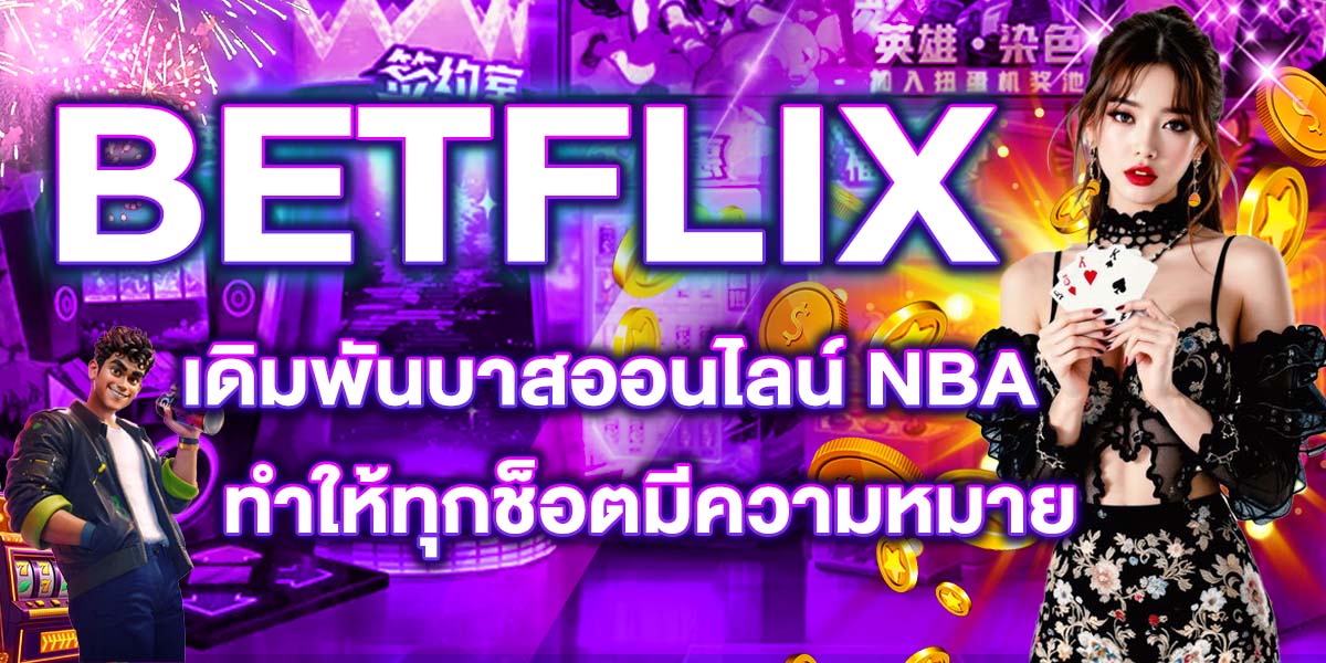 BETFLIX เดิมพันบาสออนไลน์ NBA ทำให้ทุกช็อตมีความหมาย